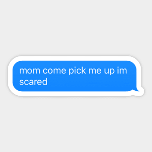 mom come pick me up im scared Sticker